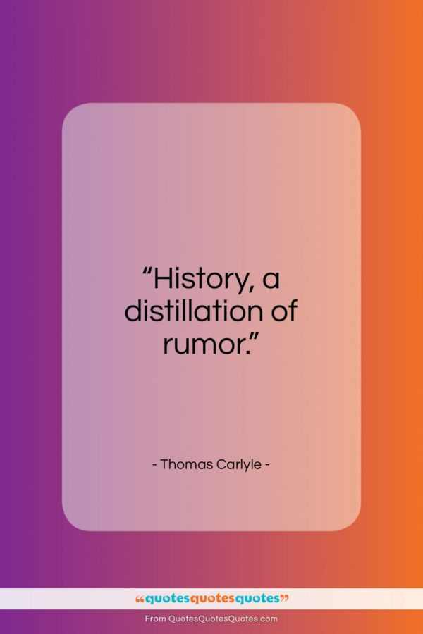 Thomas Carlyle quote: “History, a distillation of rumor…”- at QuotesQuotesQuotes.com