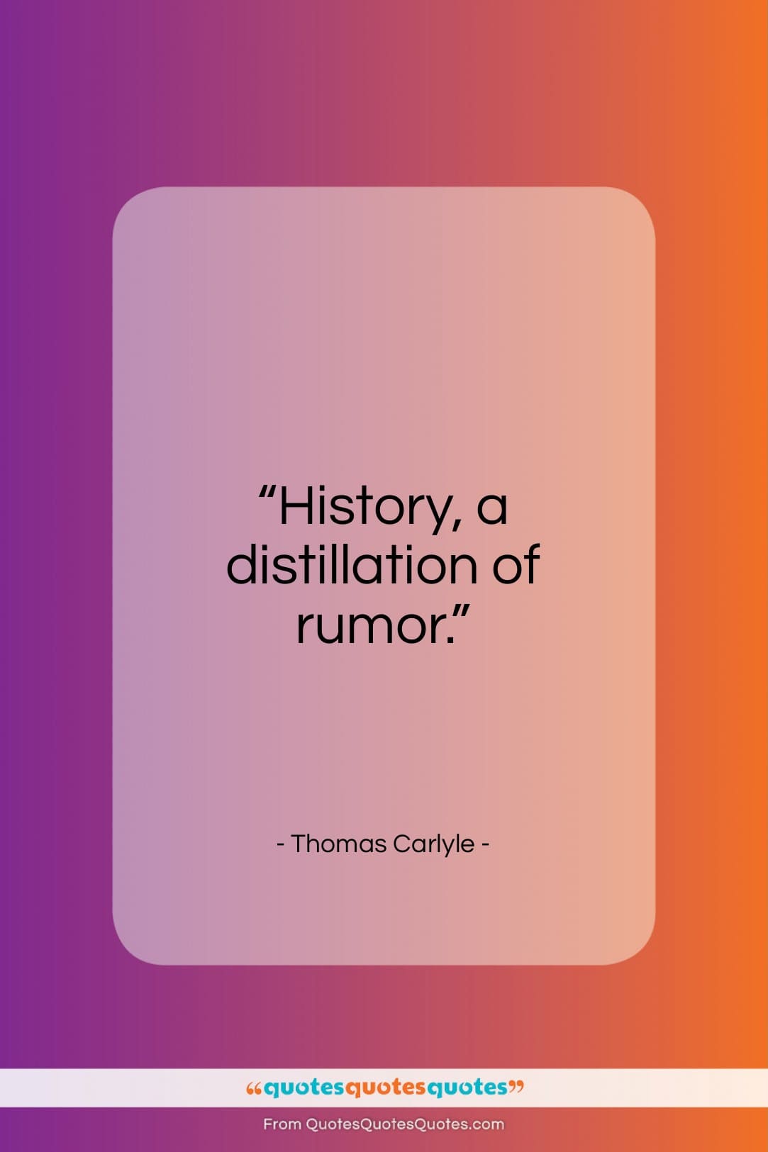 Thomas Carlyle quote: “History, a distillation of rumor…”- at QuotesQuotesQuotes.com