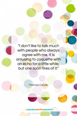 Thomas Carlyle quote: “I don’t like to talk much with…”- at QuotesQuotesQuotes.com