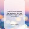 Thomas Carlyle quote: “In every phenomenon the beginning remains always…”- at QuotesQuotesQuotes.com