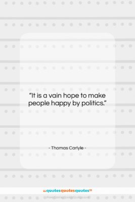 Thomas Carlyle quote: “It is a vain hope to make…”- at QuotesQuotesQuotes.com