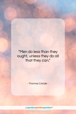 Thomas Carlyle quote: “Men do less than they ought, unless…”- at QuotesQuotesQuotes.com