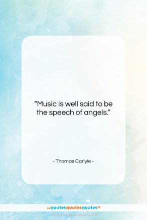 Thomas Carlyle quote: “Music is well said to be the…”- at QuotesQuotesQuotes.com