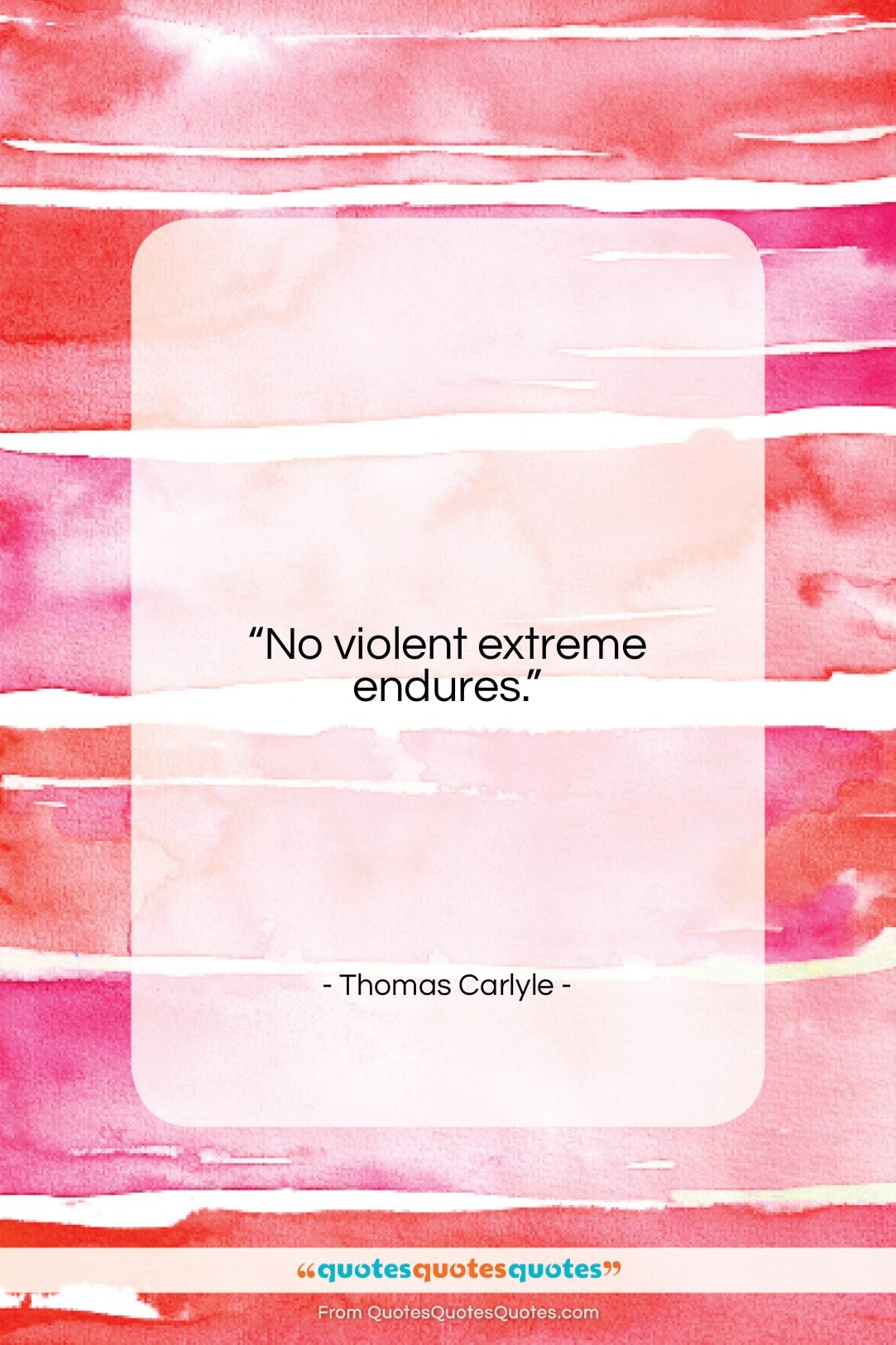 Thomas Carlyle quote: “No violent extreme endures….”- at QuotesQuotesQuotes.com