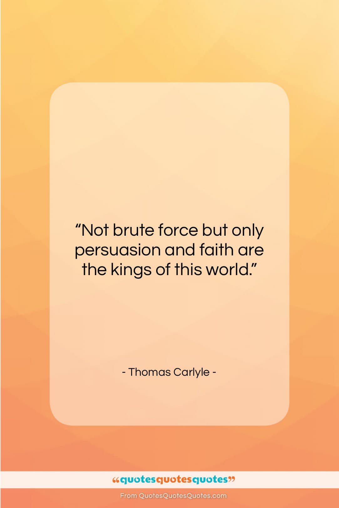 Thomas Carlyle quote: “Not brute force but only persuasion and…”- at QuotesQuotesQuotes.com