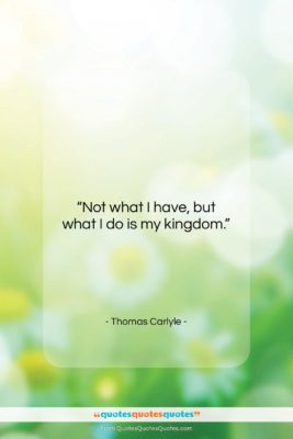 Thomas Carlyle quote: “Not what I have, but what I…”- at QuotesQuotesQuotes.com