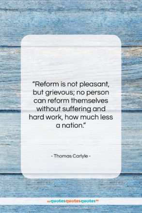 Thomas Carlyle quote: “Reform is not pleasant, but grievous; no…”- at QuotesQuotesQuotes.com