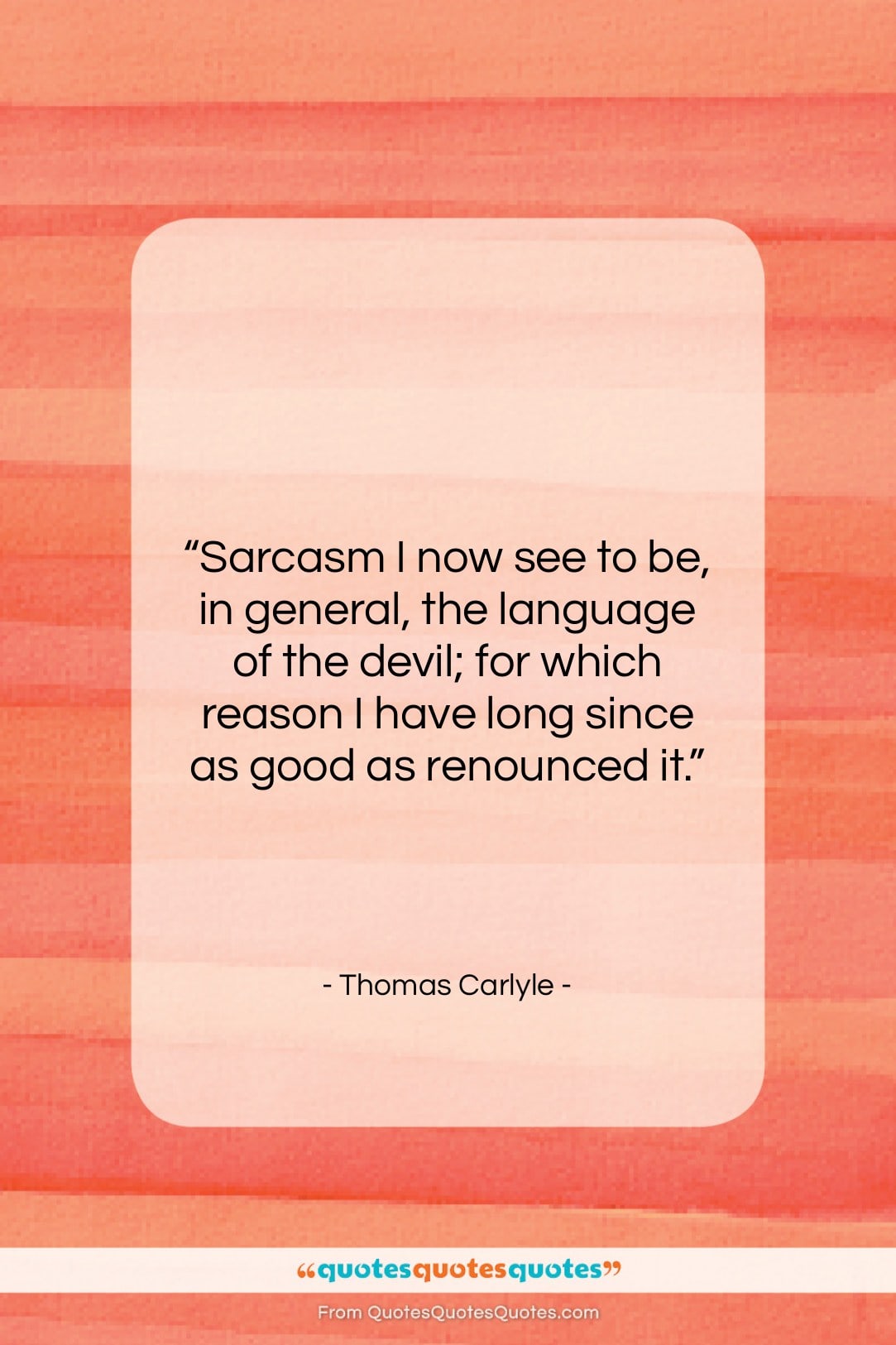 Thomas Carlyle quote: “Sarcasm I now see to be, in…”- at QuotesQuotesQuotes.com