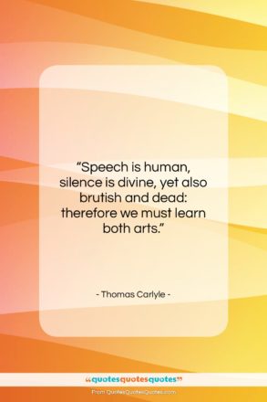 Thomas Carlyle quote: “Speech is human, silence is divine, yet…”- at QuotesQuotesQuotes.com