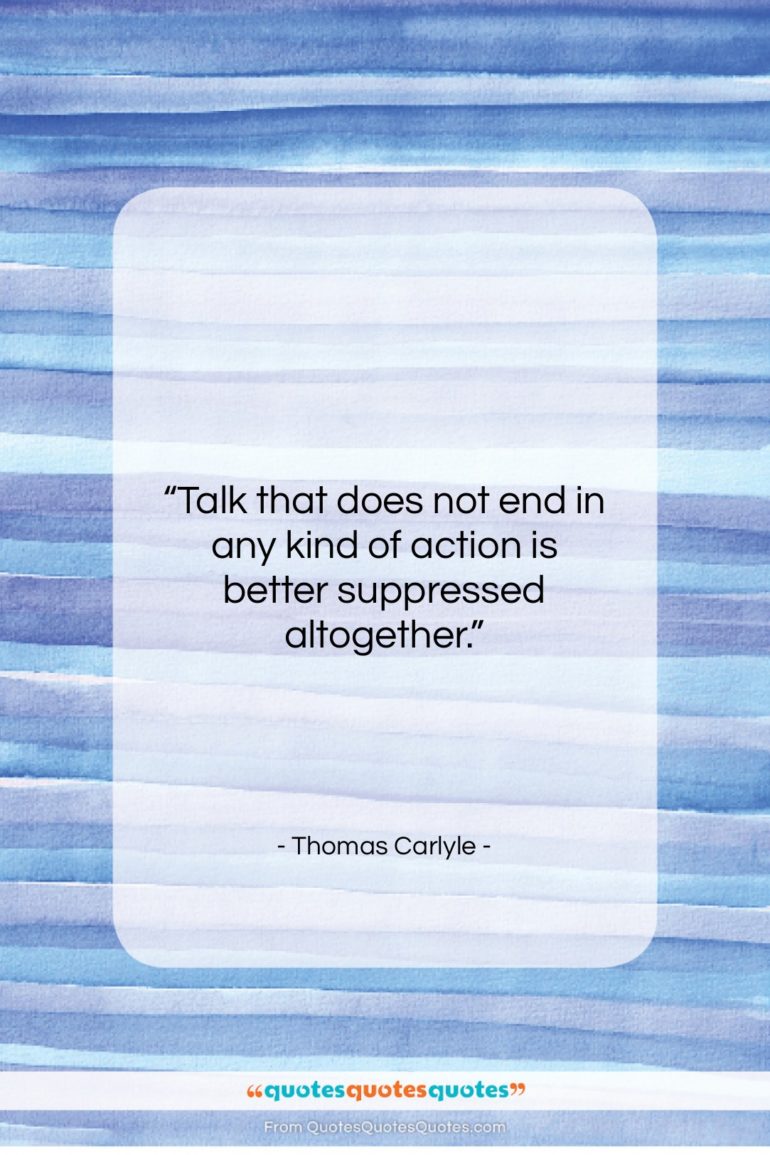 Thomas Carlyle quote: “Talk that does not end in any…”- at QuotesQuotesQuotes.com