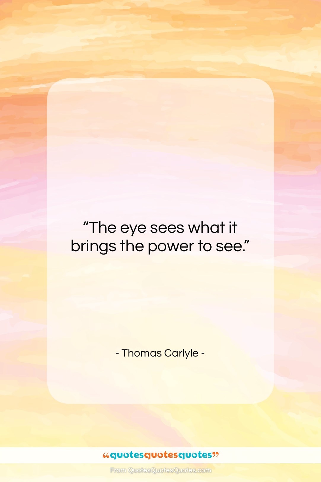 Thomas Carlyle quote: “The eye sees what it brings the…”- at QuotesQuotesQuotes.com