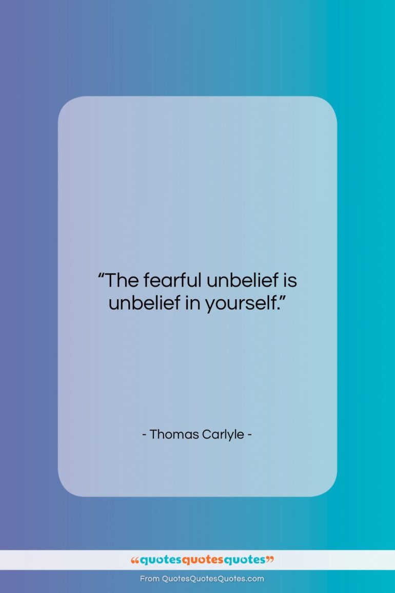 Thomas Carlyle quote: “The fearful unbelief is unbelief in yourself….”- at QuotesQuotesQuotes.com