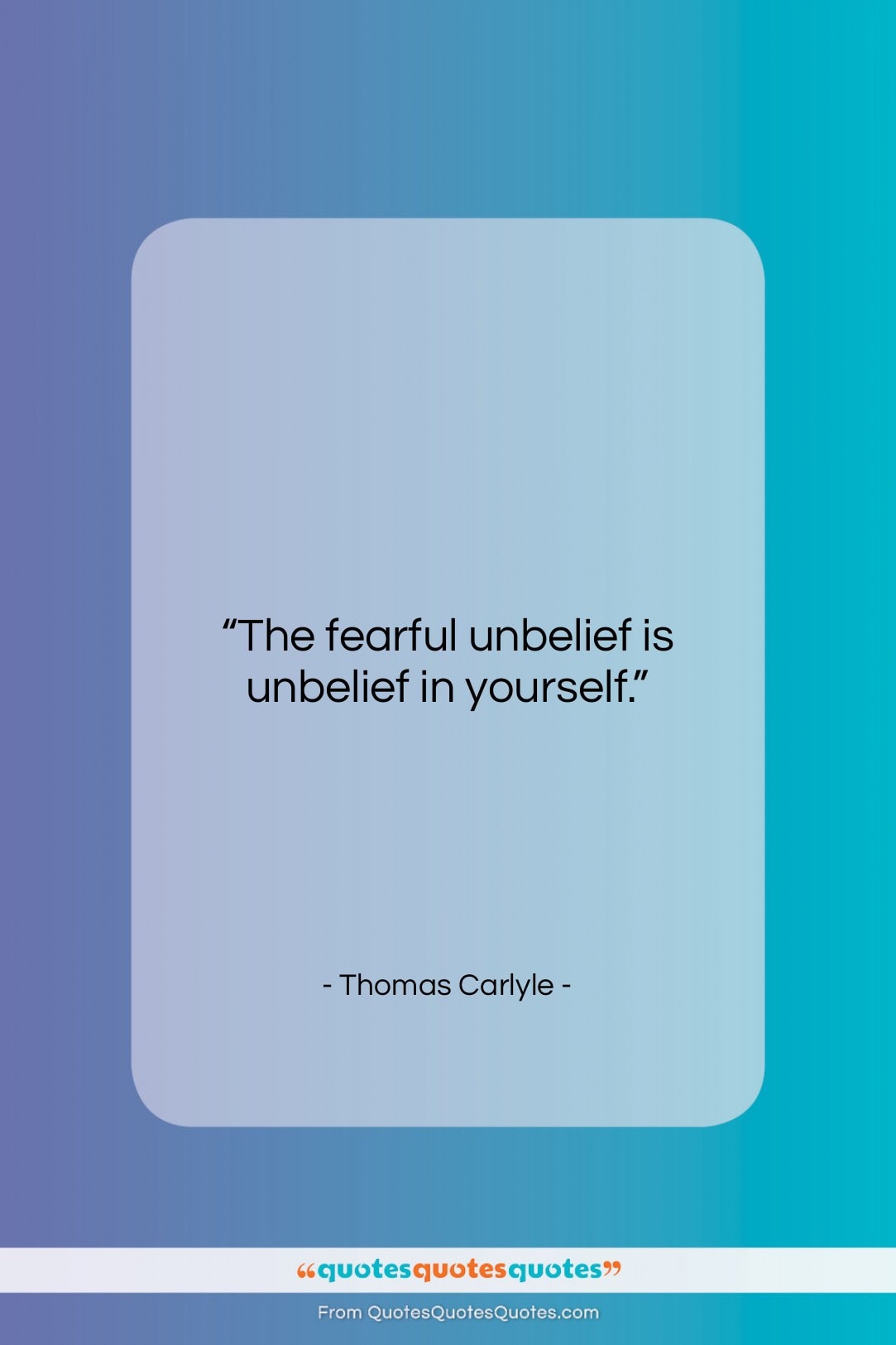 Thomas Carlyle quote: “The fearful unbelief is unbelief in yourself….”- at QuotesQuotesQuotes.com