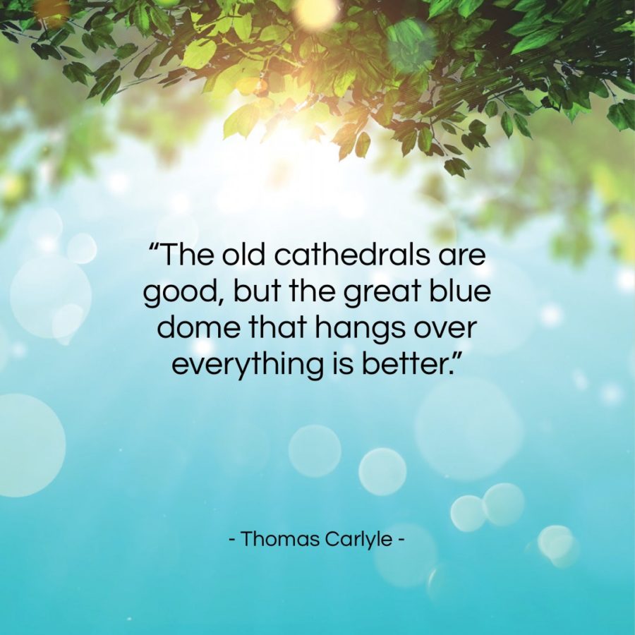 Get the whole Thomas Carlyle quote: "The old cathedrals are good, but