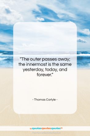 Thomas Carlyle quote: “The outer passes away; the innermost is…”- at QuotesQuotesQuotes.com