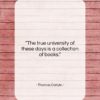 Thomas Carlyle quote: “The true university of these days is…”- at QuotesQuotesQuotes.com