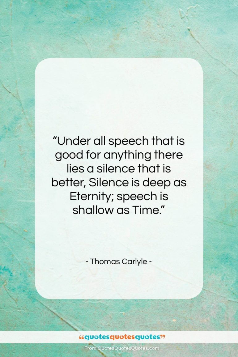 Thomas Carlyle quote: “Under all speech that is good for…”- at QuotesQuotesQuotes.com