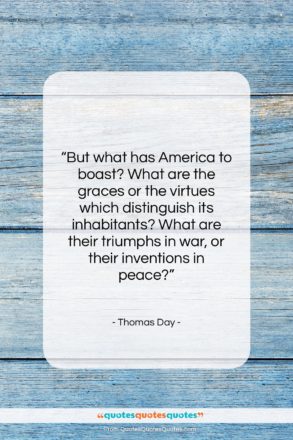 Thomas Day quote: “But what has America to boast? What…”- at QuotesQuotesQuotes.com