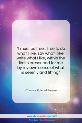 Thomas Edward Brown quote: “I must be free… free to do…”- at QuotesQuotesQuotes.com