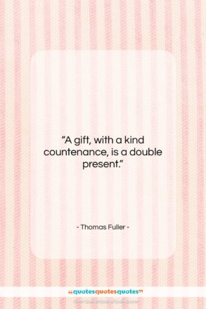 Thomas Fuller quote: “A gift, with a kind countenance, is…”- at QuotesQuotesQuotes.com
