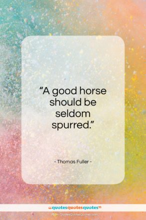 Thomas Fuller quote: “A good horse should be seldom spurred…”- at QuotesQuotesQuotes.com
