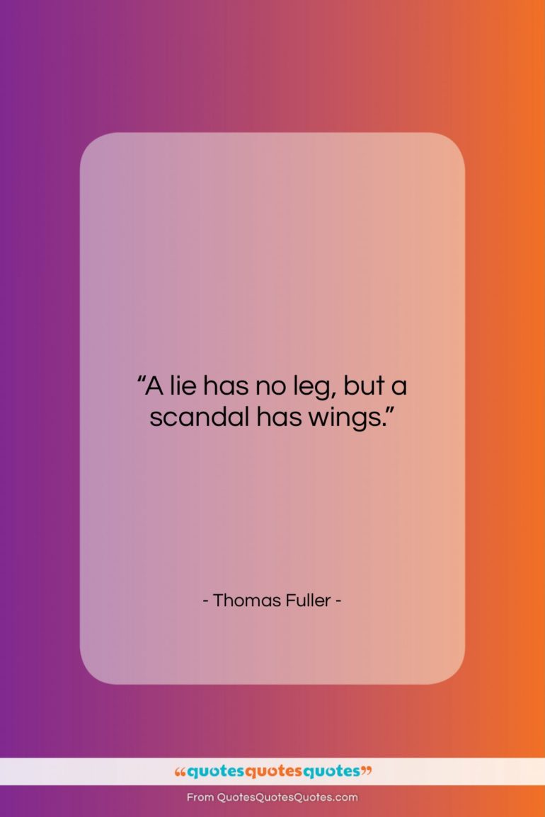 Thomas Fuller quote: “A lie has no leg, but a…”- at QuotesQuotesQuotes.com