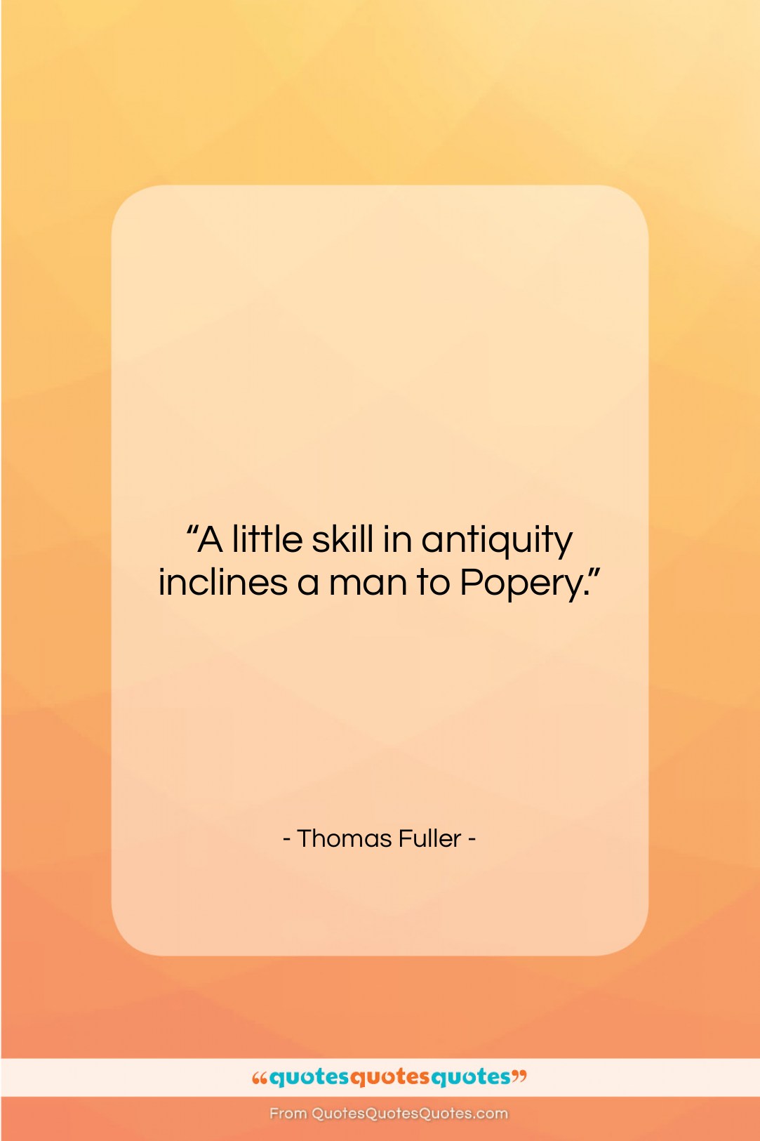 Thomas Fuller quote: “A little skill in antiquity inclines a…”- at QuotesQuotesQuotes.com