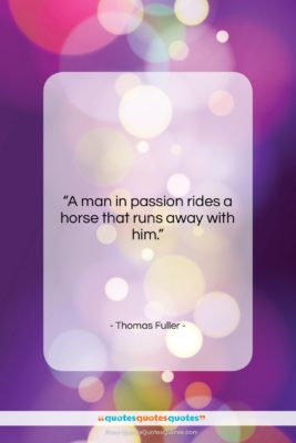 Thomas Fuller quote: “A man in passion rides a horse…”- at QuotesQuotesQuotes.com