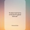 Thomas Fuller quote: “A wise man turns chance into good…”- at QuotesQuotesQuotes.com
