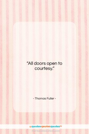 Thomas Fuller quote: “All doors open to courtesy….”- at QuotesQuotesQuotes.com