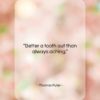 Thomas Fuller quote: “Better a tooth out than always aching….”- at QuotesQuotesQuotes.com