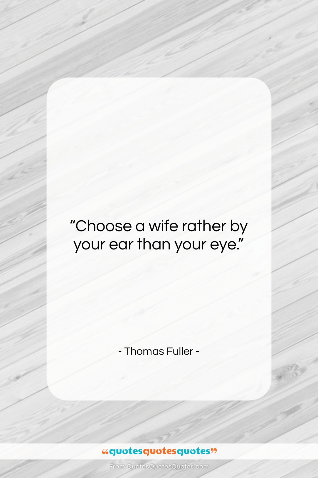 Thomas Fuller quote: “Choose a wife rather by your ear…”- at QuotesQuotesQuotes.com