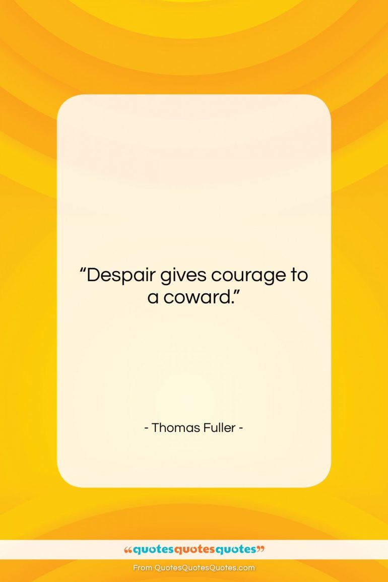 Thomas Fuller quote: “Despair gives courage to a coward….”- at QuotesQuotesQuotes.com