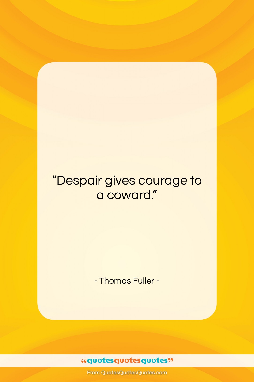 Thomas Fuller quote: “Despair gives courage to a coward….”- at QuotesQuotesQuotes.com