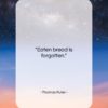 Thomas Fuller quote: “Eaten bread is forgotten….”- at QuotesQuotesQuotes.com