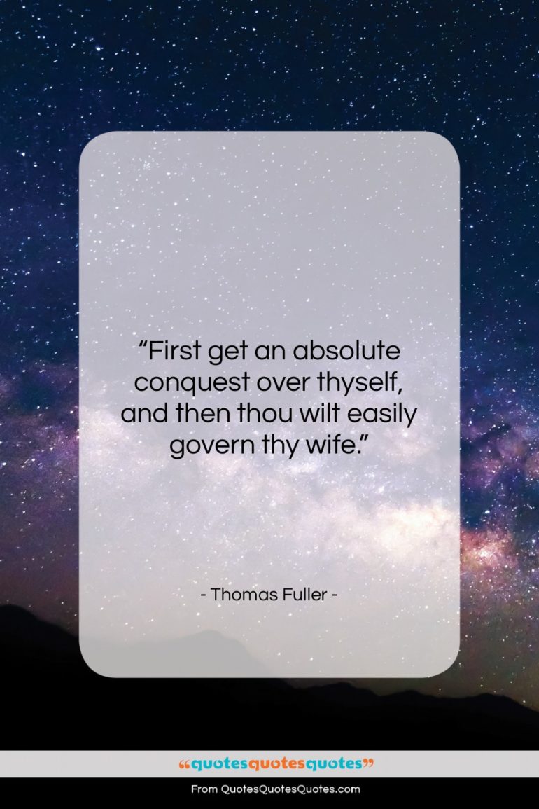Thomas Fuller quote: “First get an absolute conquest over thyself,…”- at QuotesQuotesQuotes.com