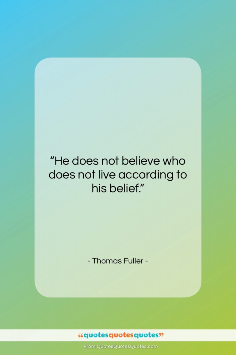 Thomas Fuller quote: “He does not believe who does not…”- at QuotesQuotesQuotes.com