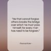 Thomas Fuller quote: “He that cannot forgive others breaks the…”- at QuotesQuotesQuotes.com
