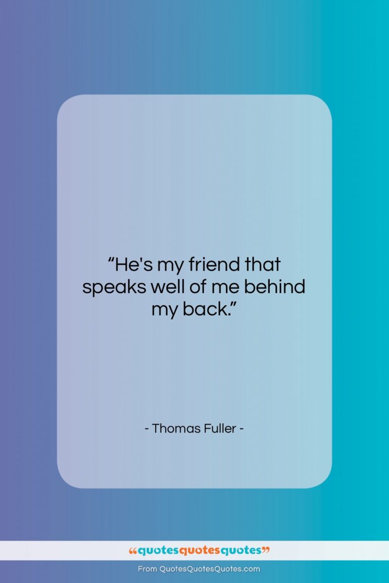 Thomas Fuller quote: “He’s my friend that speaks well of…”- at QuotesQuotesQuotes.com