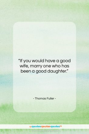 Thomas Fuller quote: “If you would have a good wife,…”- at QuotesQuotesQuotes.com