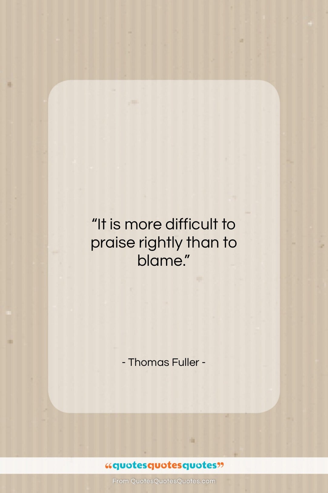 Thomas Fuller quote: “It is more difficult to praise rightly…”- at QuotesQuotesQuotes.com