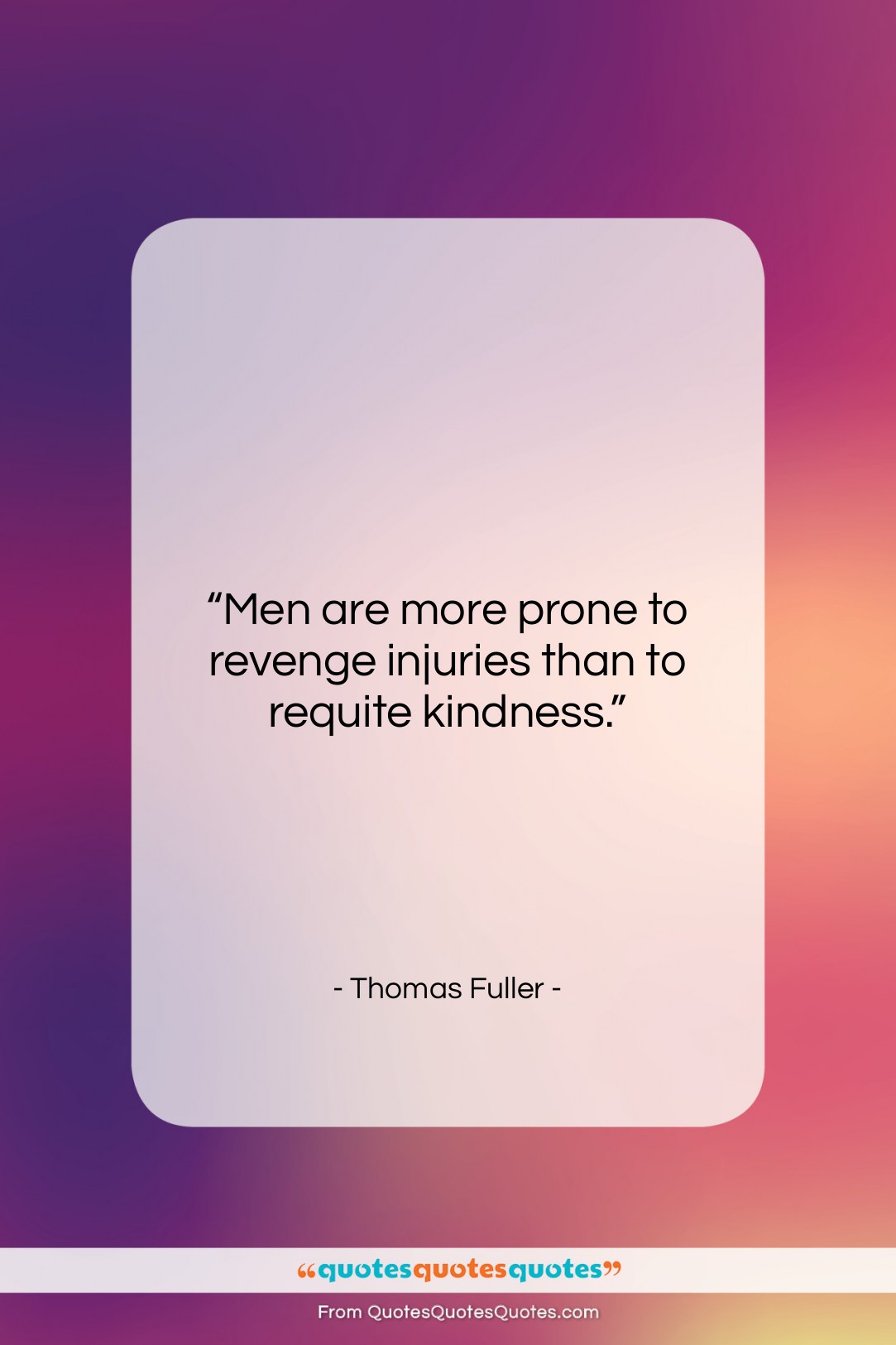 Thomas Fuller quote: “Men are more prone to revenge injuries…”- at QuotesQuotesQuotes.com
