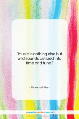 Thomas Fuller quote: “Music is nothing else but wild sounds…”- at QuotesQuotesQuotes.com