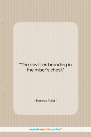 Thomas Fuller quote: “The devil lies brooding in the miser’s…”- at QuotesQuotesQuotes.com