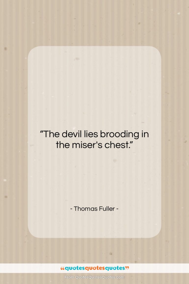 Thomas Fuller quote: “The devil lies brooding in the miser’s…”- at QuotesQuotesQuotes.com