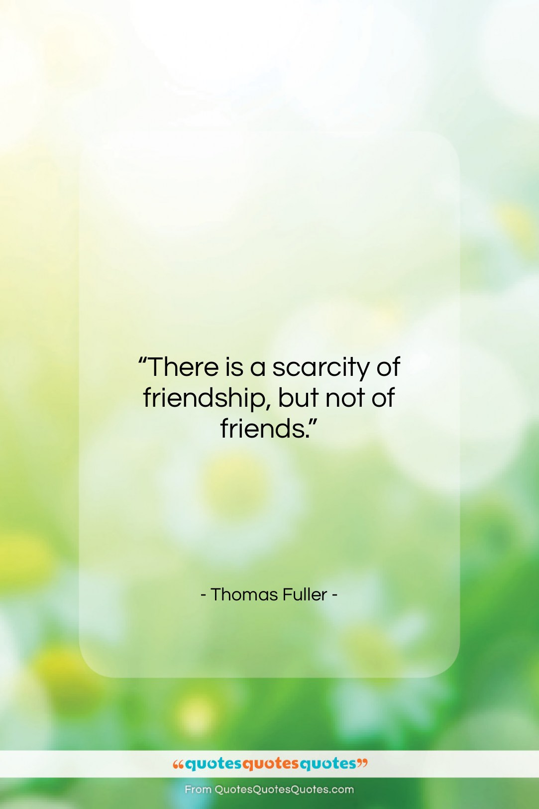 Thomas Fuller quote: “There is a scarcity of friendship, but…”- at QuotesQuotesQuotes.com