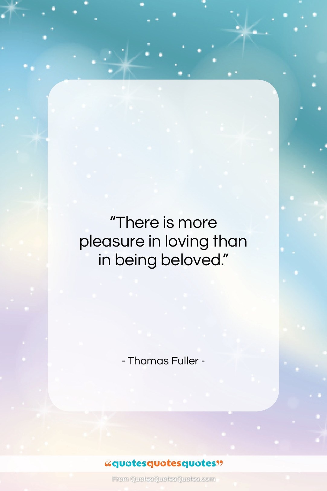 Thomas Fuller quote: “There is more pleasure in loving than…”- at QuotesQuotesQuotes.com
