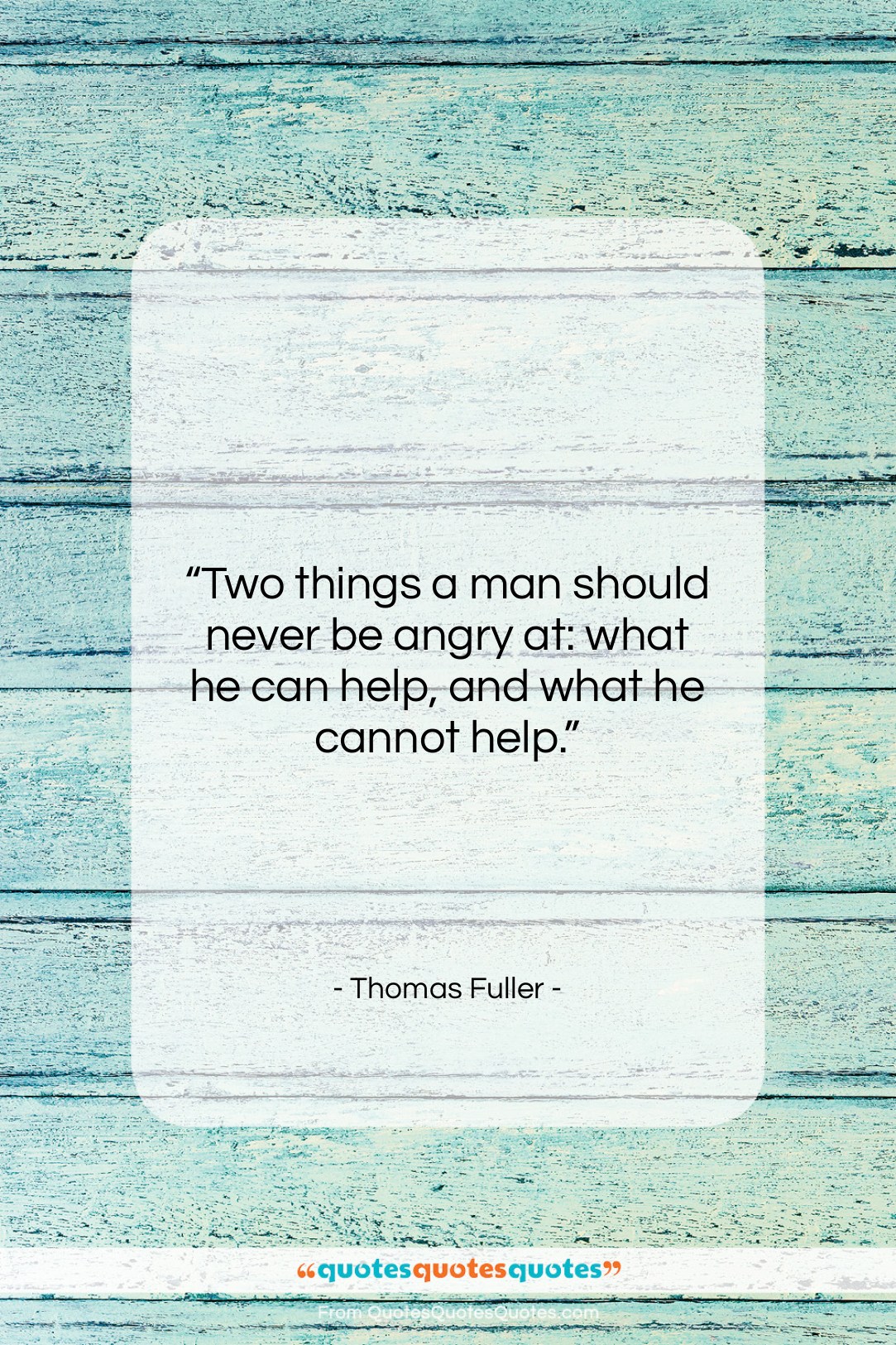 Thomas Fuller quote: “Two things a man should never be…”- at QuotesQuotesQuotes.com