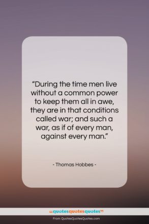 Thomas Hobbes quote: “During the time men live without a…”- at QuotesQuotesQuotes.com