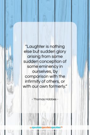 Thomas Hobbes quote: “Laughter is nothing else but sudden glory…”- at QuotesQuotesQuotes.com